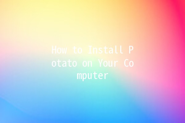 How to Install Potato on Your Computer 🍟🔧