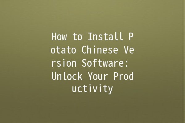 How to Install Potato Chinese Version Software: Unlock Your Productivity 🚀