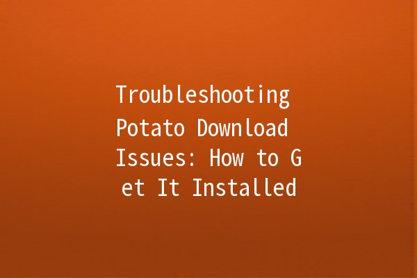 Troubleshooting Potato Download Issues: How to Get It Installed 🚀