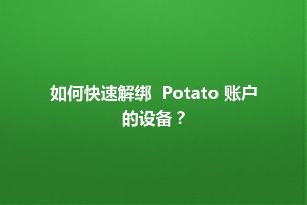 如何快速解绑 🍟 Potato 账户的设备？