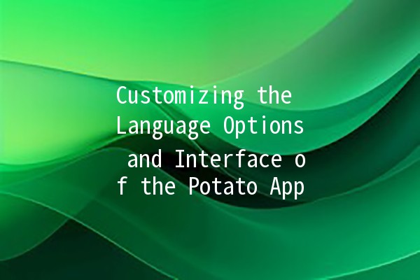 Customizing the Language Options and Interface of the Potato App 🌍🥔