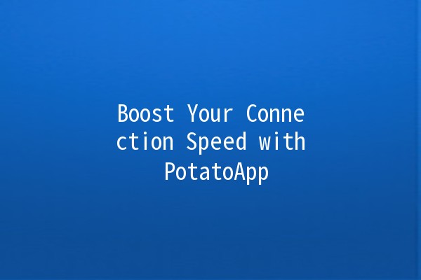 Boost Your Connection Speed with PotatoApp 🚀