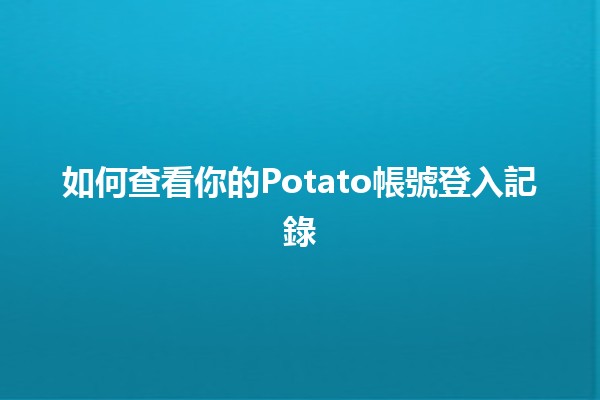 如何查看你的Potato帳號登入記錄📋🔍