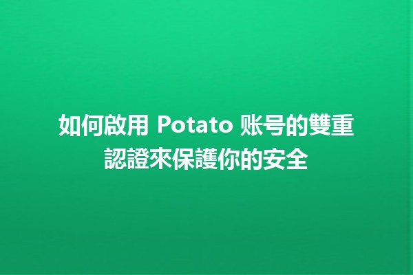 🎉 如何啟用 Potato 账号的雙重認證來保護你的安全 🔒