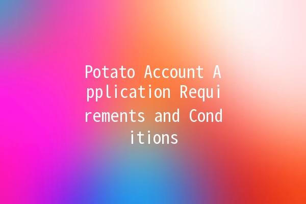 Potato Account Application Requirements and Conditions 🥔✨