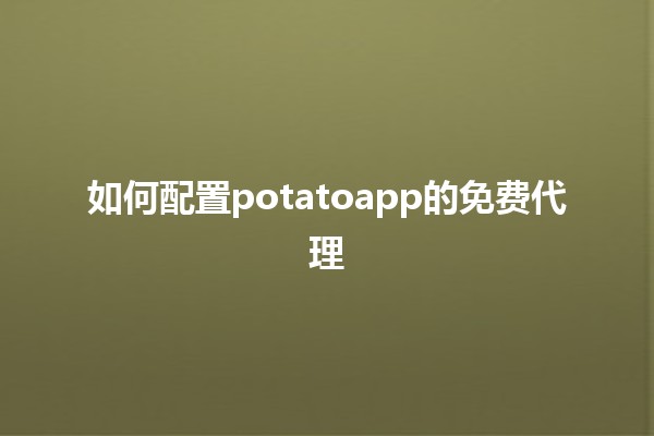 如何配置potatoapp的免费代理 🥔✨