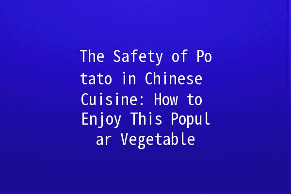 The Safety of Potato in Chinese Cuisine: How to Enjoy This Popular Vegetable 🍟🥔