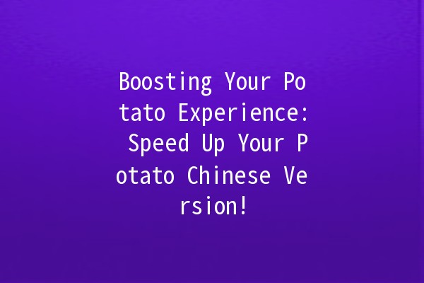 Boosting Your Potato Experience: Speed Up Your Potato Chinese Version! 🥔⚡️