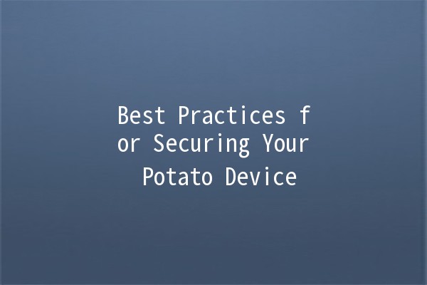 Best Practices for Securing Your Potato Device 🔒🥔