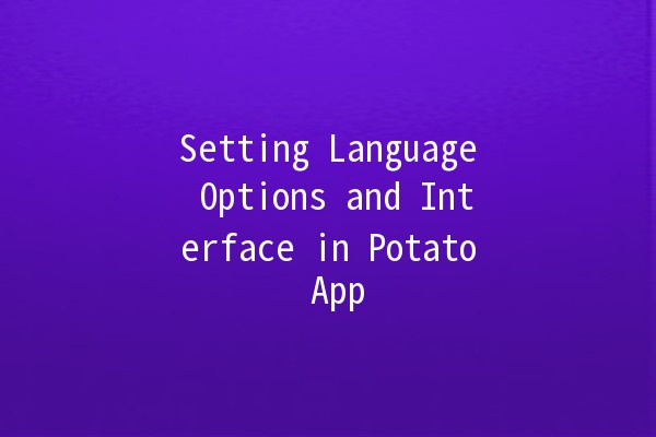 Setting Language Options and Interface in Potato App 🌍✨