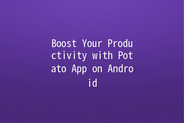 Boost Your Productivity with Potato App on Android 🚀🥔