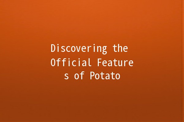 Discovering the Official Features of Potato 🥔✨