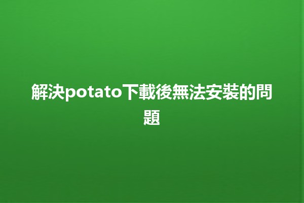 解決potato下載後無法安裝的問題💻🔥