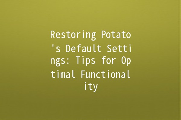 Restoring Potato's Default Settings: Tips for Optimal Functionality 🥔✨