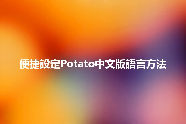 便捷設定Potato中文版語言方法🥔🌍