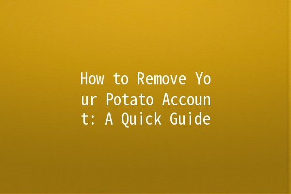 How to Remove Your Potato Account: A Quick Guide 🥔❌