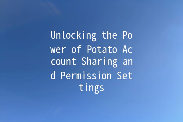 Unlocking the Power of Potato Account Sharing and Permission Settings 🍟🔑