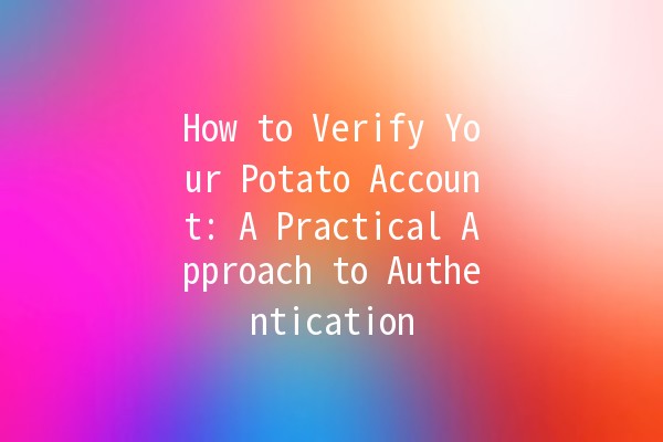 How to Verify Your Potato Account: A Practical Approach to Authentication 🥔🔒