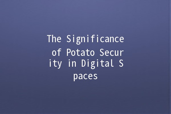 The Significance of Potato Security in Digital Spaces 🥔🔒