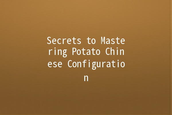 Secrets to Mastering Potato Chinese Configuration 🥔✨