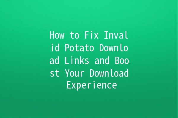 How to Fix Invalid Potato Download Links and Boost Your Download Experience 🥔🔗