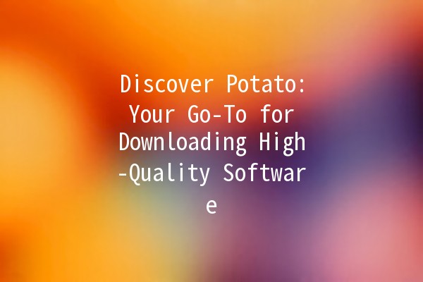 Discover Potato: Your Go-To for Downloading High-Quality Software 🥔✨