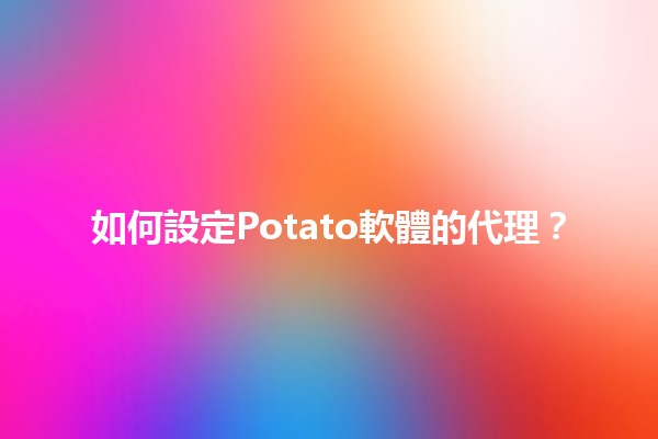 如何設定Potato軟體的代理？🤖💻