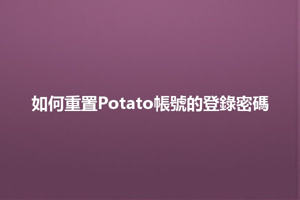 如何重置Potato帳號的登錄密碼🔑✨