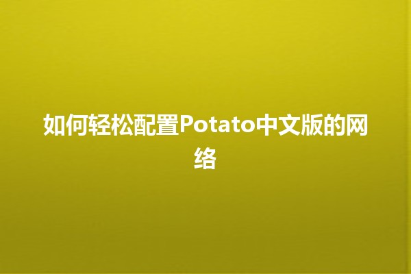 如何轻松配置Potato中文版的网络🌐💻