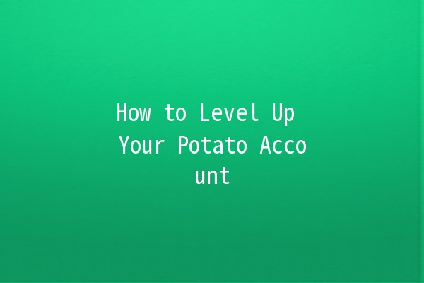 How to Level Up Your Potato Account 🚀🥔