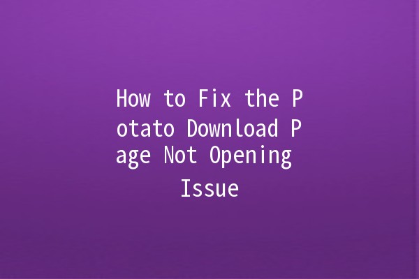 How to Fix the Potato Download Page Not Opening Issue 🥔💻