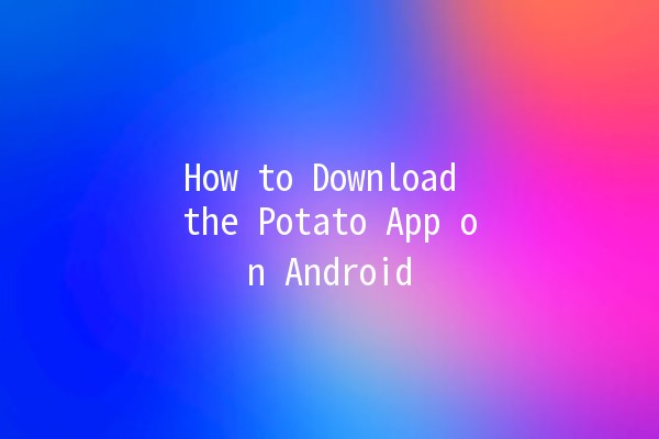 How to Download the Potato App on Android 📲🥔