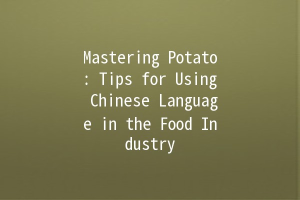 Mastering Potato: Tips for Using Chinese Language in the Food Industry 🥔✨