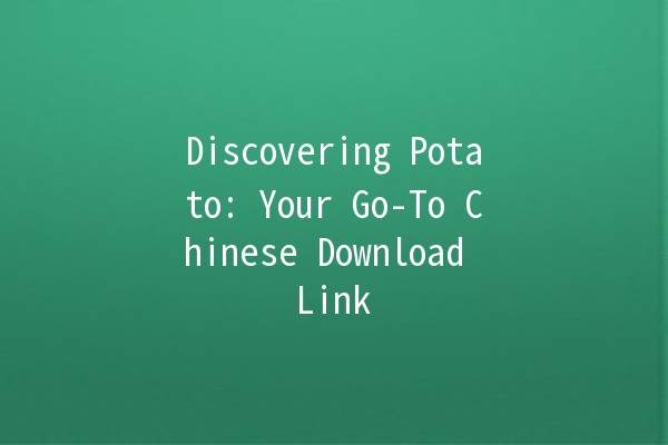 Discovering Potato: Your Go-To Chinese Download Link 📥🥔