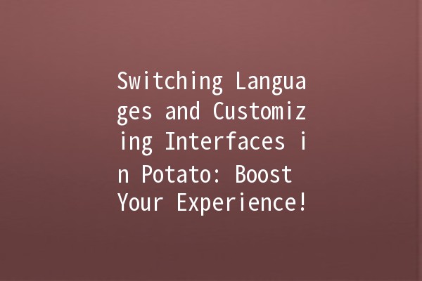 Switching Languages and Customizing Interfaces in Potato: Boost Your Experience! 🥔🌐