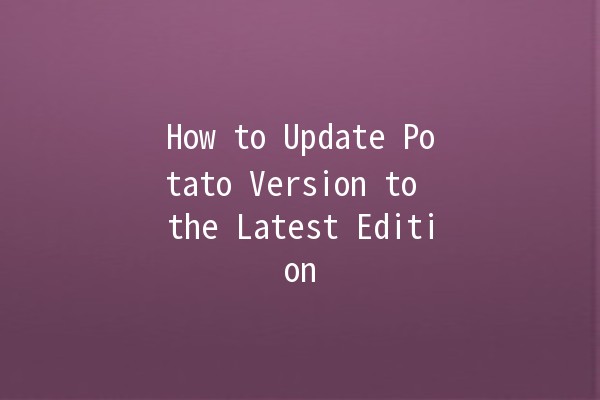 How to Update Potato Version to the Latest Edition 🚀🥔