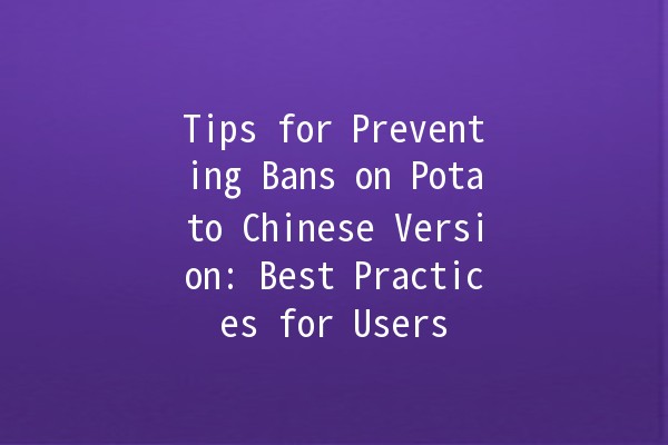 Tips for Preventing Bans on Potato Chinese Version: Best Practices for Users 🚀🥔