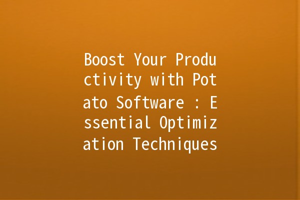 Boost Your Productivity with Potato Software 🍟: Essential Optimization Techniques