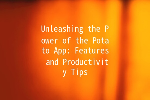 Unleashing the Power of the Potato App: Features and Productivity Tips 🥔✨