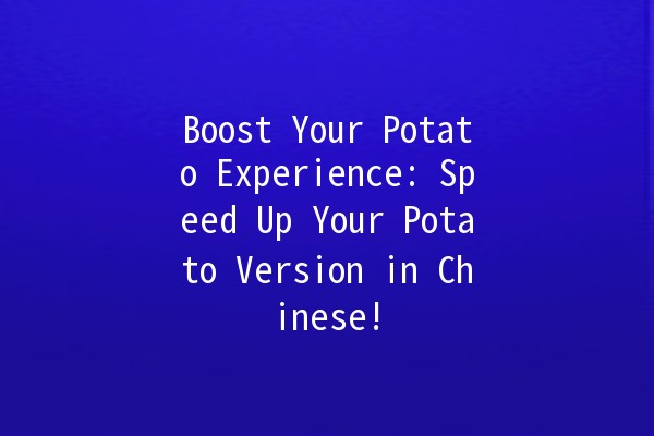 Boost Your Potato Experience: Speed Up Your Potato Version in Chinese! 🥔✨