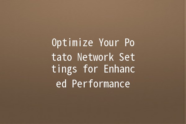 Optimize Your Potato Network Settings for Enhanced Performance 🌐🥔