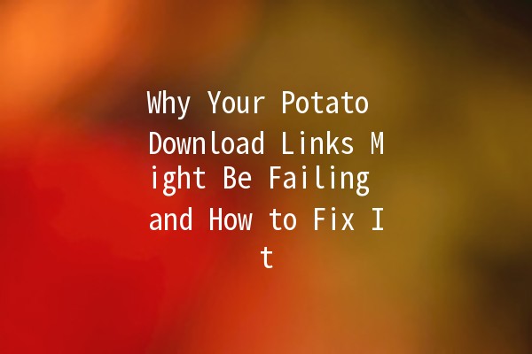 🚫 Why Your Potato Download Links Might Be Failing and How to Fix It 🚀