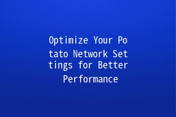 Optimize Your Potato Network Settings for Better Performance 🌟🥔