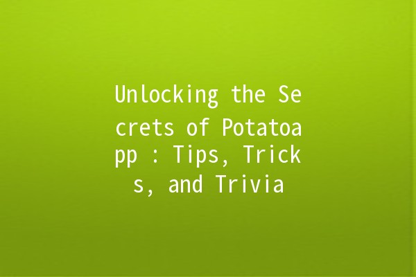 Unlocking the Secrets of Potatoapp 🍟✨: Tips, Tricks, and Trivia