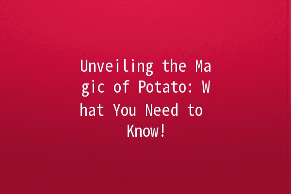 Unveiling the Magic of Potato: What You Need to Know! 🥔✨