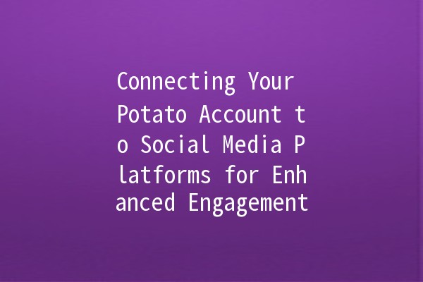 Connecting Your Potato Account to Social Media Platforms for Enhanced Engagement 🎉🚀