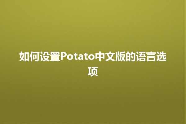 如何设置Potato中文版的语言选项 🌍📝