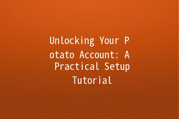 Unlocking Your Potato Account: A Practical Setup Tutorial 🥔🔧