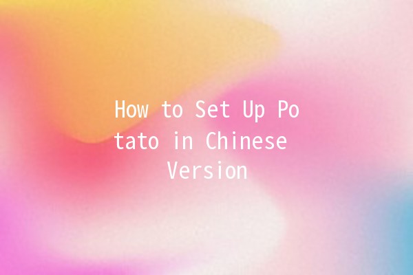 How to Set Up Potato in Chinese Version 🥔🇨🇳