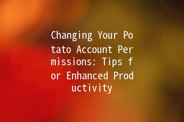 Changing Your Potato Account Permissions: Tips for Enhanced Productivity 🎉